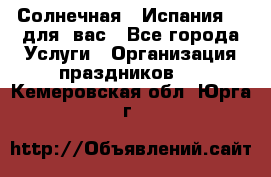 Солнечная   Испания....для  вас - Все города Услуги » Организация праздников   . Кемеровская обл.,Юрга г.